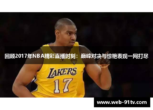 回顾2017年NBA精彩直播时刻：巅峰对决与惊艳表现一网打尽